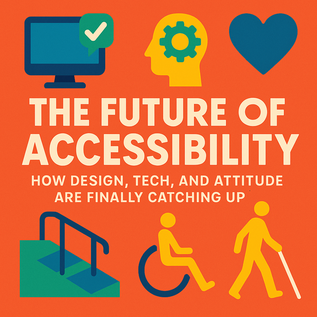 The Future of Accessibility: How Design, Tech, and Attitude Are Finally Catching Up